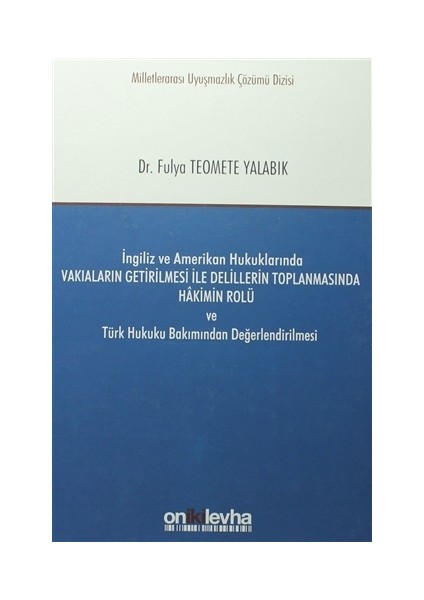 İngiliz ve Amerikan Hukuklarında Vakıaların Getirilmesi ile Delillerin Toplanmasında Hakimin Rolü ve Türk Hukuku Bakımından Değerlendirilmesi