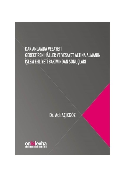 Dar Anlamda Vesayeti Gerektiren Haller ve Vesayet Altına Almanın İşlem Ehliyeti Bakımından Sonuçları