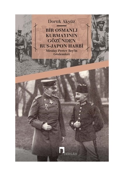 Bir Osmanlı Kurmayının Gözünden Rus - Japon Harbi: Miralay Pertev Bey’in Gözlemleri