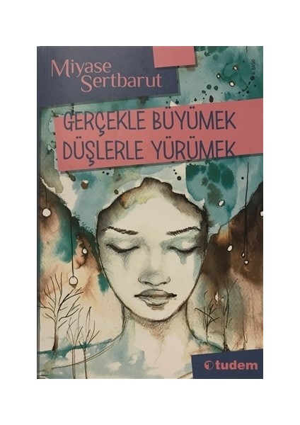 Gerçekle Büyümek Düşlerle Yürümek - Miyase Sertbarut