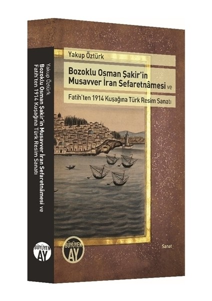 Bozoklu Osman Şakir’in Musavver İran Sefaretnamesi ve Fatih’ten 1914 Kuşağına Türk Resim Sanatı