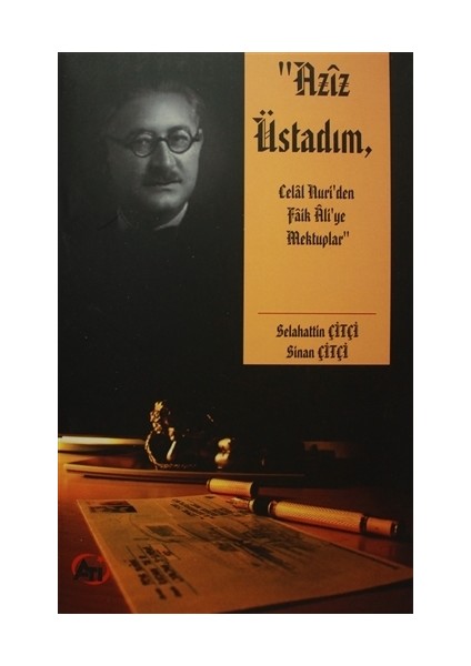 Aziz Üstadım, Celal Nuri’den Faik Ali’ye Mektuplar