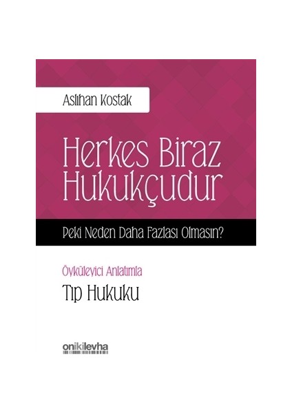 Herkes Biraz Hukukçudur Peki Neden Daha Fazlası Olmasın - Öyküleyici Anlatımla Tıp Hukuku