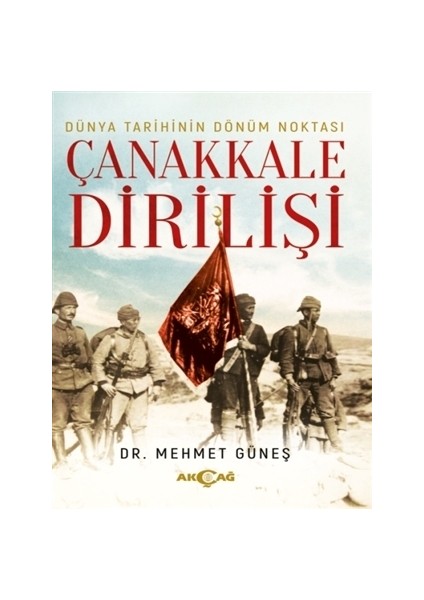 Akçağ Yayınları Dünya Tarihinin Dönüm Noktası Çanakkale Dirilişi