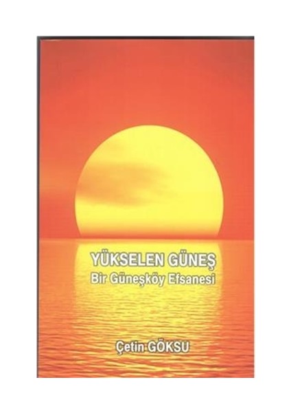 Yükselen Güneş - Bir Güneşköy Efsanesi / Çetin Göksu