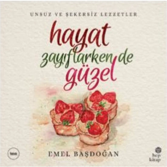 Hayat Zayıflarken De Güzel: Unsuz Ve Şekersiz Lezzetler - Emel Başdoğan