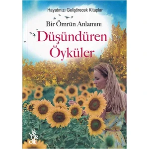 Bir Ömrün Anlamını Düşündüren Öyküler - Hayatınızı Geliştirecek Kitaplar