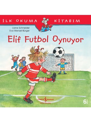 Elif Futbol Oynuyor - İlk Okuma Kitabım - Liane Schneider