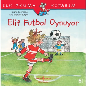 Elif Futbol Oynuyor - İlk Okuma Kitabım - Liane Schneider
