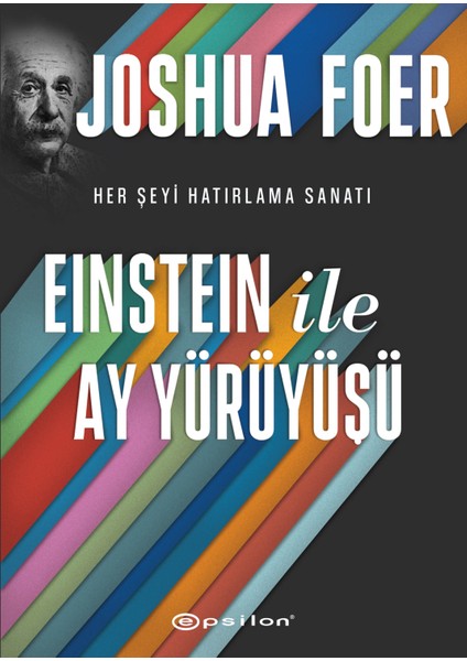 Her Şeyi Hatırlama Sanatı ve Bilimi: Einstein ile Ay Yürüyüşü - Joshua Foer