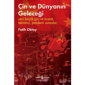 Çin ve Dünyanın Geleceği – Yeni Büyük Güç ve Ticaret, Teknoloji, Pandemi Savaşları - Fatih Oktay