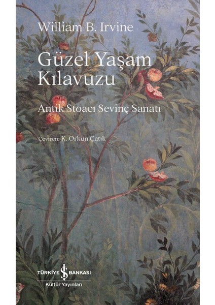 Güzel Yaşam Kılavuzu - Antik Stoacı Sevinç Sanatı - William B. Irvine