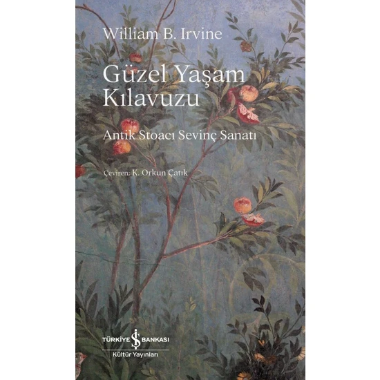 Güzel Yaşam Kılavuzu - Antik Stoacı Sevinç Sanatı  - William B. Irvine