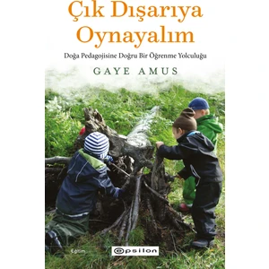 Epsilon Yayınevi Çık Dışarıya Oynayalım: Doğa Pedagojisine Doğru Bir Öğrenme Yolculuğu - Gaye Amus