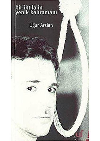 Bir İhtilalin Yenik Kahramanı - Uğur Arslan