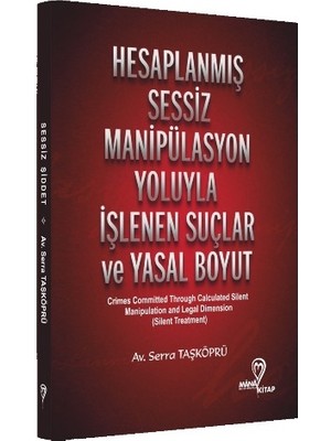 Hesaplanmış Sessiz Manipülasyon Yoluyla Işlenen Suçlar ve Yasal Boyut - Serra Taşköprü