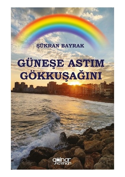 Güneşe Astım Gökkuşağını - Şükran Bayrak