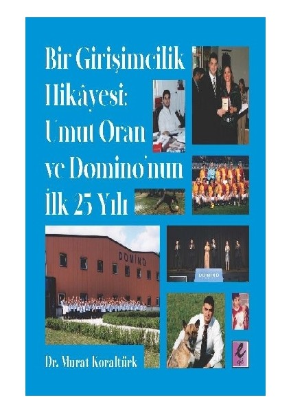 Bir Girişimcilik Hikayesi: Umut Oran ve Domino’nun Ilk 25 Yılı - Murat Koraltürk