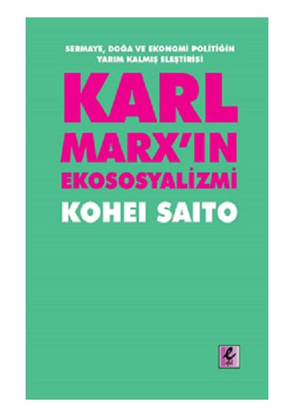 Karl Marx'ın Ekososyalizmi - Sermaye, Doğa ve Ekonomi Politiğin Yarım Kalmış Eleştirisi - Kohei Saito