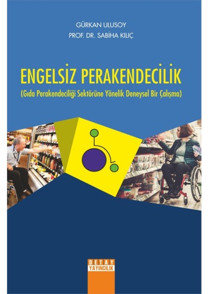Engelsiz Perakendecilik Gıda Perakendeciliği Sektörüne Yönelik Deneysel Bir Çalışma - Sahiba Kılıç