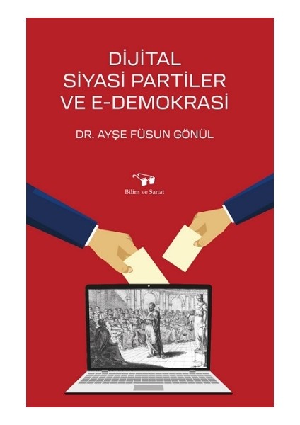 Bilim ve Sanat Yayınları Dijital Siyasi Partiler ve E-Demokrasi - Füsun Gönül