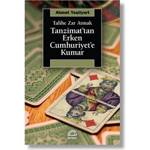 Tanzimat’tan Erken Cumhuriyet’e Kumar Talihe Zar Atmak - Ahmet Yeşilyurt