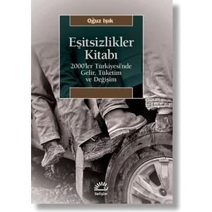 Eşitsizlikler Kitabı 2000’ler Türkiyesi’nde Gelir, Tüketim ve Değişim - Oğuz Işık