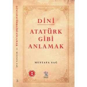 Dini Atatürk Gibi Anlamak - Mustafa Sağ
