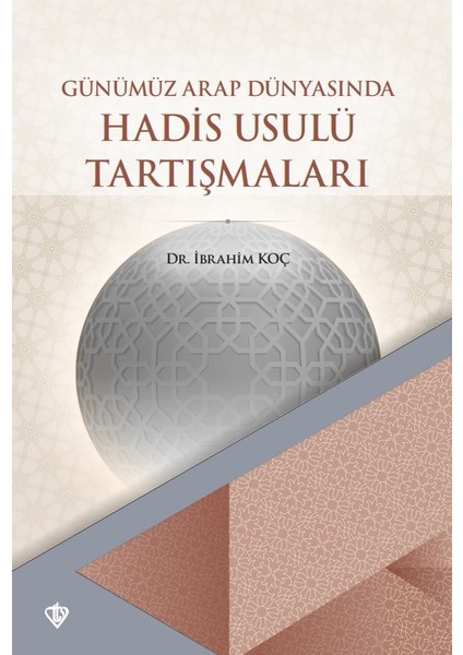 Günümüz Arap Dünyasının Hadis Usulü Tartışmaları - İbrahim Koç