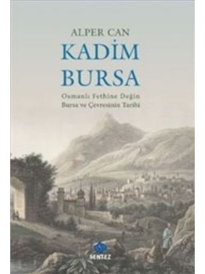 Kadim Bursa: Osmanlı Fethine Değin Bursa Ve Çevresinin Tarihi