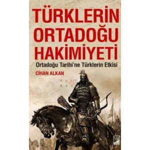 Türklerin Ortadoğu Hakimiyeti - Cihan Alkan