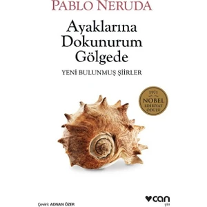 Ayaklarına Dokunurum Gölgede: Yeni Bulunmuş Şiirler - Pablo Neruda