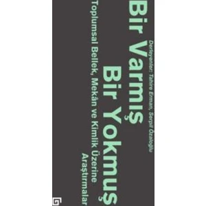 Bir Varmış Bir Yokmuş: Toplumsal Bellek, Mekan Ve Kimlik Üzerine Araştırmalar