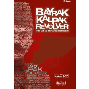 Bayrak Kalpak Revolver: İttihat Ve Terakki Cemiyeti - Hakan Boz