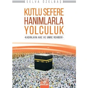 Kutlu Sefere Hanımlarla Yolculuk-Kadınlara Hac Ve Umre Rehberi - Selva Özelbaş