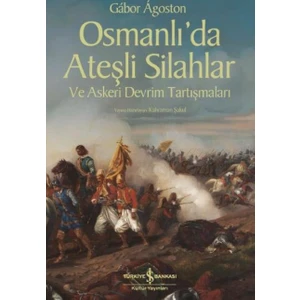 Osmanlı’Da Ateşli Silahlar Ve Askeri Devrim Tartışmaları - Gabor Agoston