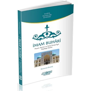 İmam Buhari (Hayatı, Eserleri Ve Hadis İlmiyle İlgili Koyduğu Usuller)