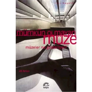 Mümkün Olmayan Müze: Müzeler Ne Gösteriyor?