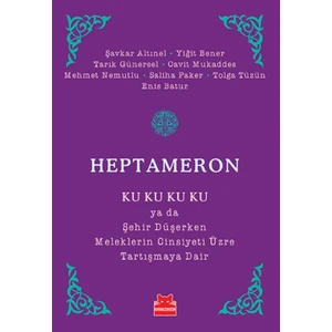 Heptameron: Ku Ku Ku Ku ya da Şehir Düşerken Meleklerin Cinsiyeti Üzre Tartışmaya Dair