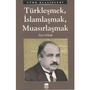 Türkleşmek, İslamlaşmak, Muasırlaşmak - Ziya Gökalp