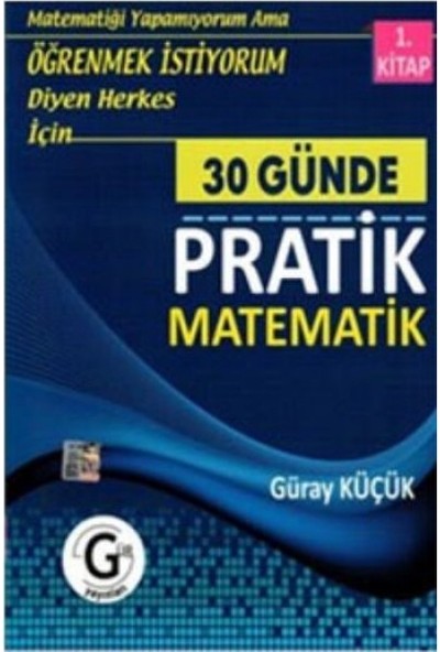 Güray Küçük Yayınları 30 Günde Pratik Matematik 1.Kitap Öğrenmek İstiyorum Diyen Herkes İçin