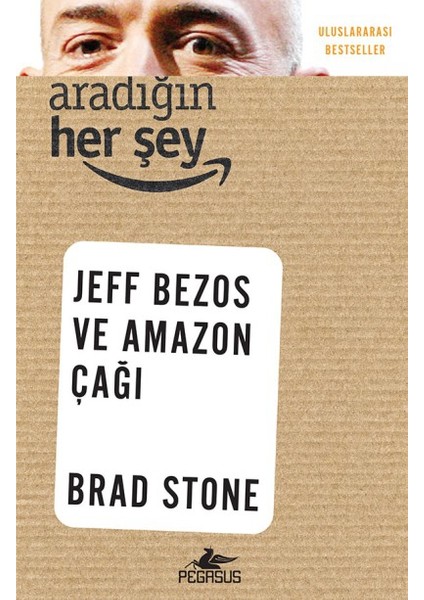 Aradığın Her Şey: Jeff Bezos Ve Amazon Çağı - Brad Stone