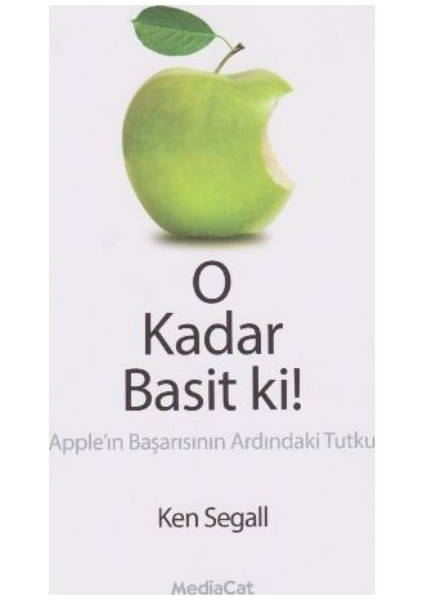 O Kadar Basit Ki: Apple'ın Başarısının Ardındaki Tutku - Ken Segal