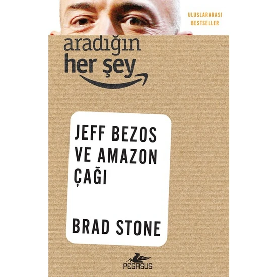 Aradığın Her Şey: Jeff Bezos Ve Amazon Çağı - Brad Stone