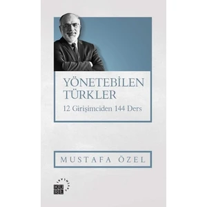 Yönetebilen Türkler 12 Girişimciden 144 Ders - Mustafa Özel