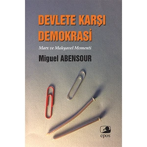 Devlete Karşı Demokrasi Marx Ve Makyavel Momenti-Miguel Abensour