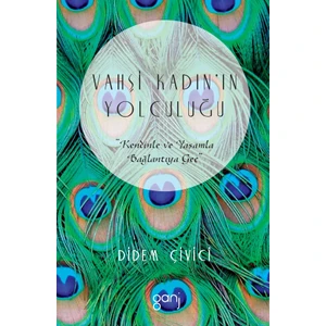 Vahşi Kadın’In Yolculuğu: Kendinle Ve Yaşamla Bağlantıya Geç - Didem Çivici