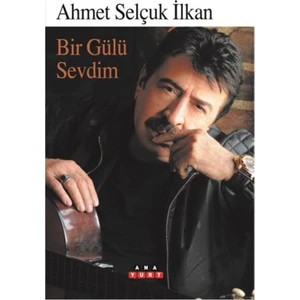 Bir Gülü Sevdim - Ahmet Selçuk İlkan