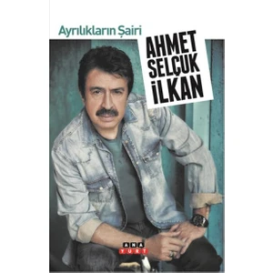 Ayrılıkların Şairi - Ahmet Selçuk İlkan