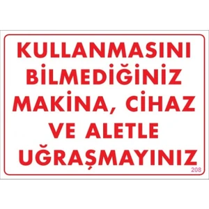 Uyarı Levhaları "Kullanmasını Bilmediğiniz Makina,Cihaz Ve Aletle Uğraşmayınız" Pvc 25*35